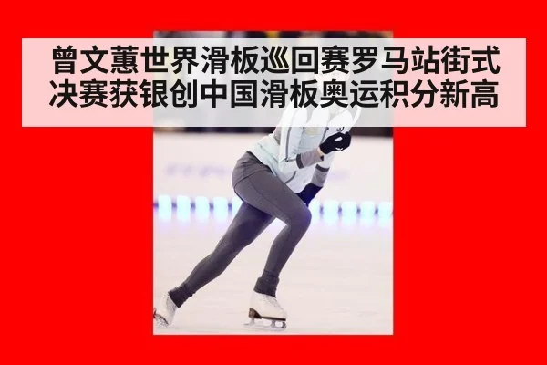 曾文蕙世界滑板巡回赛罗马站街式决赛获银创中国滑板奥运积分新高