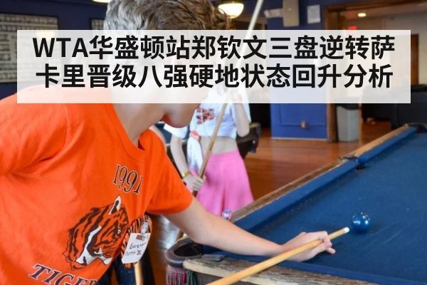 WTA华盛顿站郑钦文三盘逆转萨卡里晋级八强硬地状态回升分析
